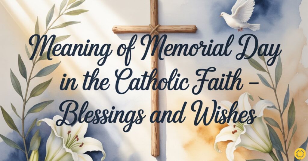 Meaning of Memorial Day in the Catholic Faith – Blessings and Wishes