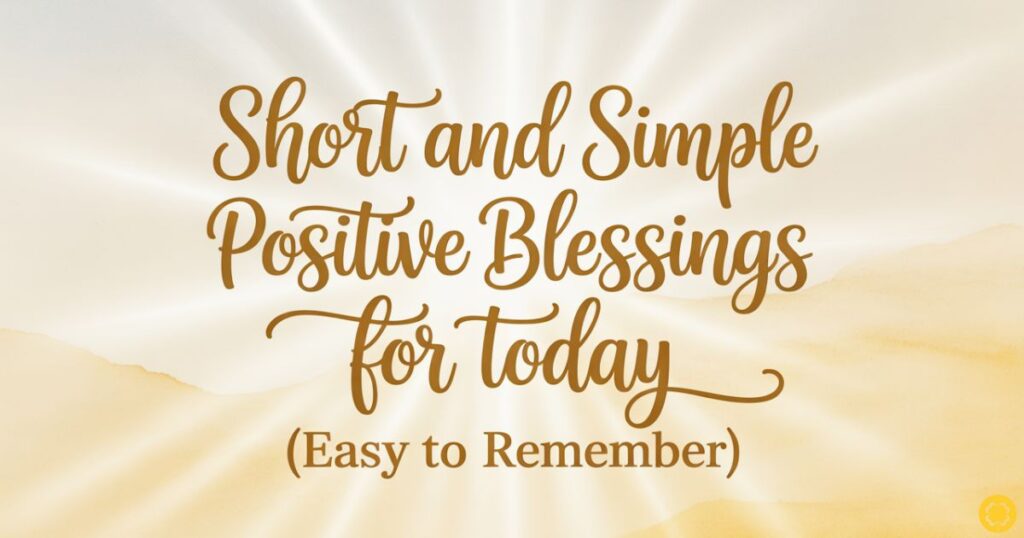 Short and Simple Positive Blessings for Today (Easy to Remember)