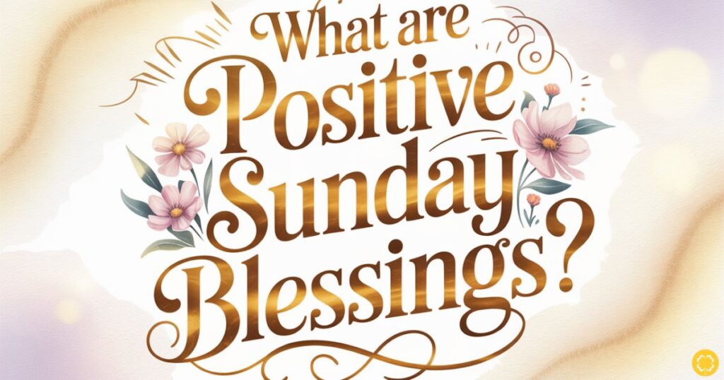 What Are Positive Sunday Blessings?