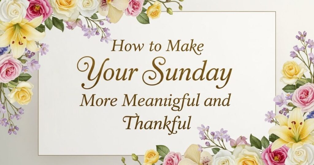 10. How to Make Your Sunday More Meaningful and Thankful