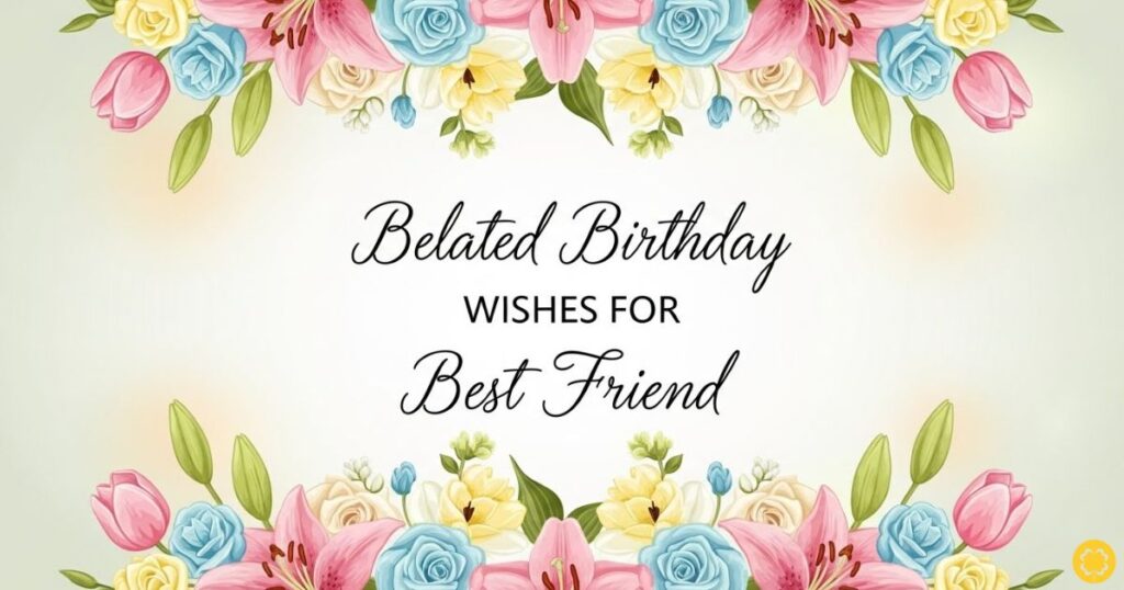 Belated Birthday Wishes for Best Friend
