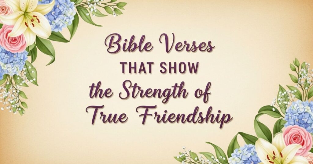 Bible Verses That Show the Strength of True Friendship
