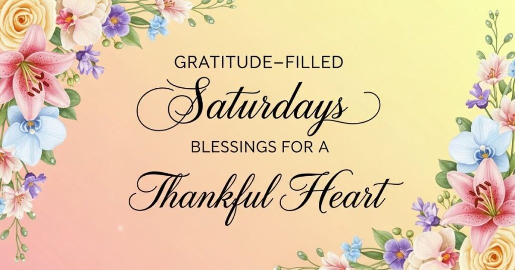 Gratitude-Filled Saturday Blessings for a Thankful Heart