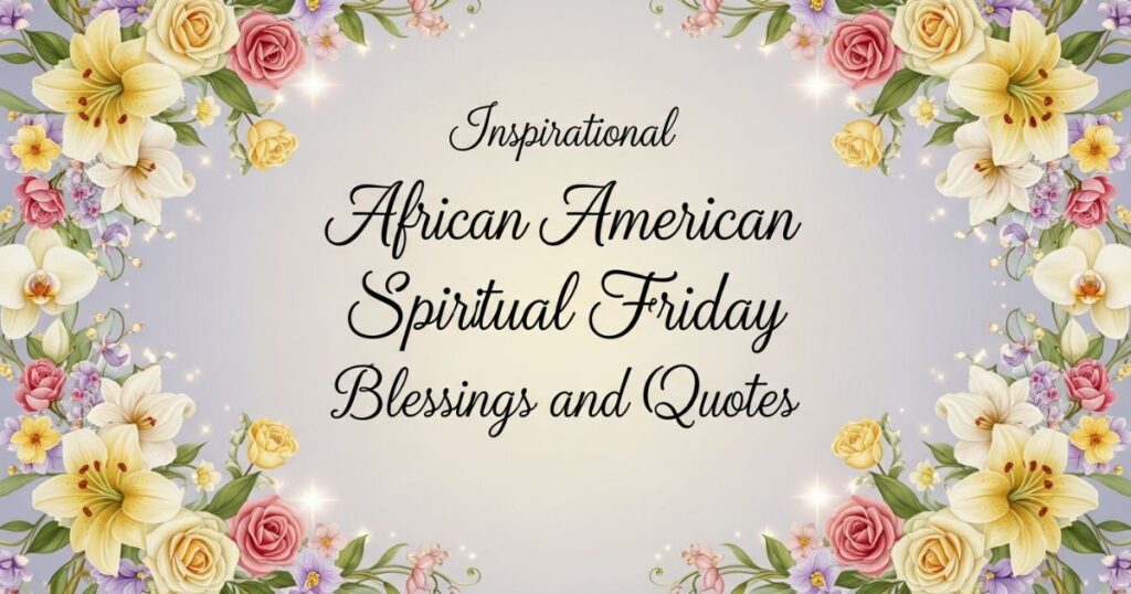Inspirational African American Spiritual Friday Blessings and Quotes