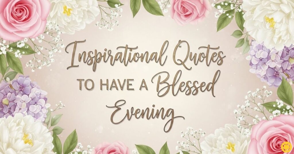 Inspirational Quotes to Have a Blessed Evening
