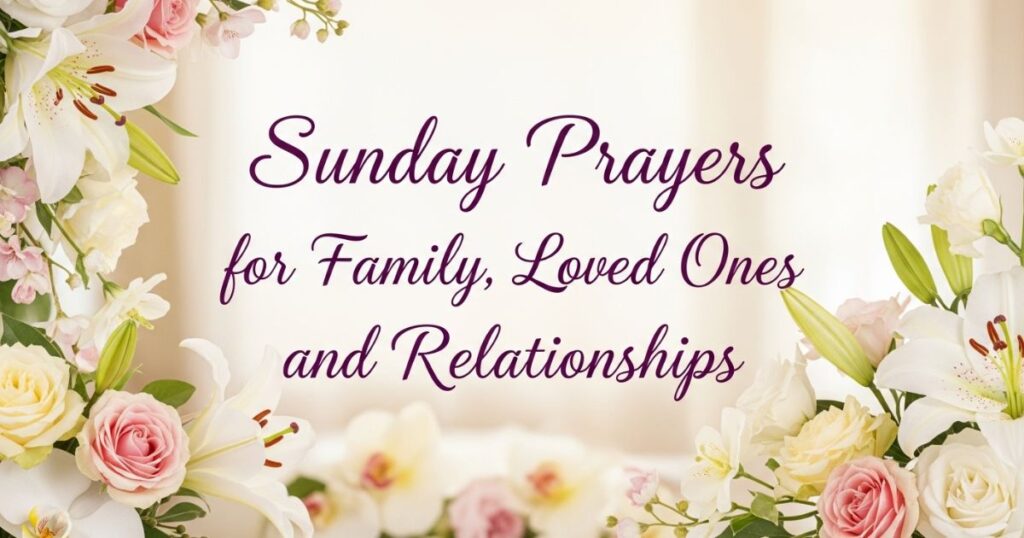 Sunday Prayers for Family, Loved Ones, and Relationships