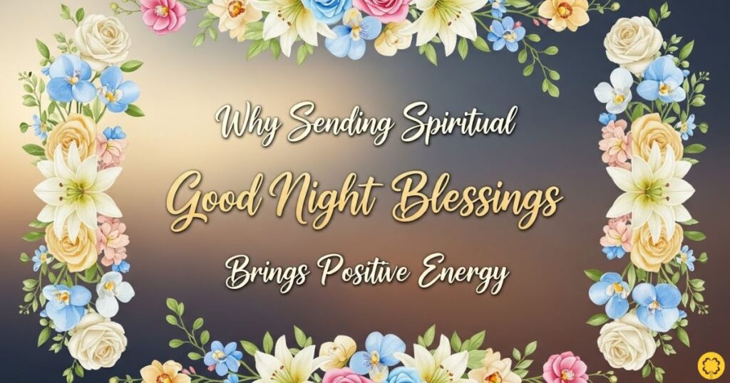 Why Sending Spiritual Good Night Blessings Brings Positive Energy