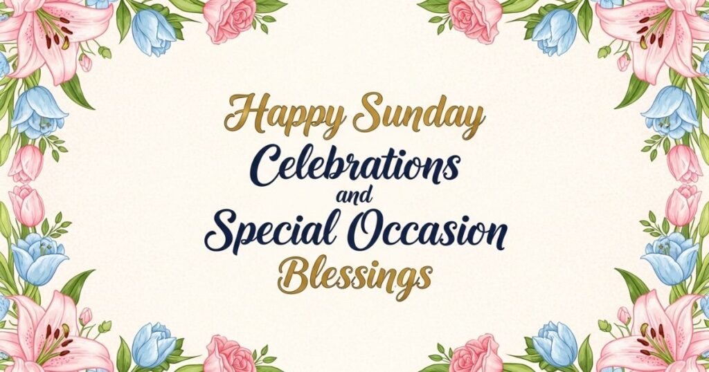 Happy Sunday Celebrations and Special Occasion Blessings