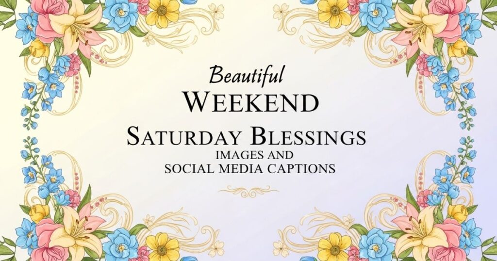Beautiful Weekend Saturday Blessings Images and Social Media Captions