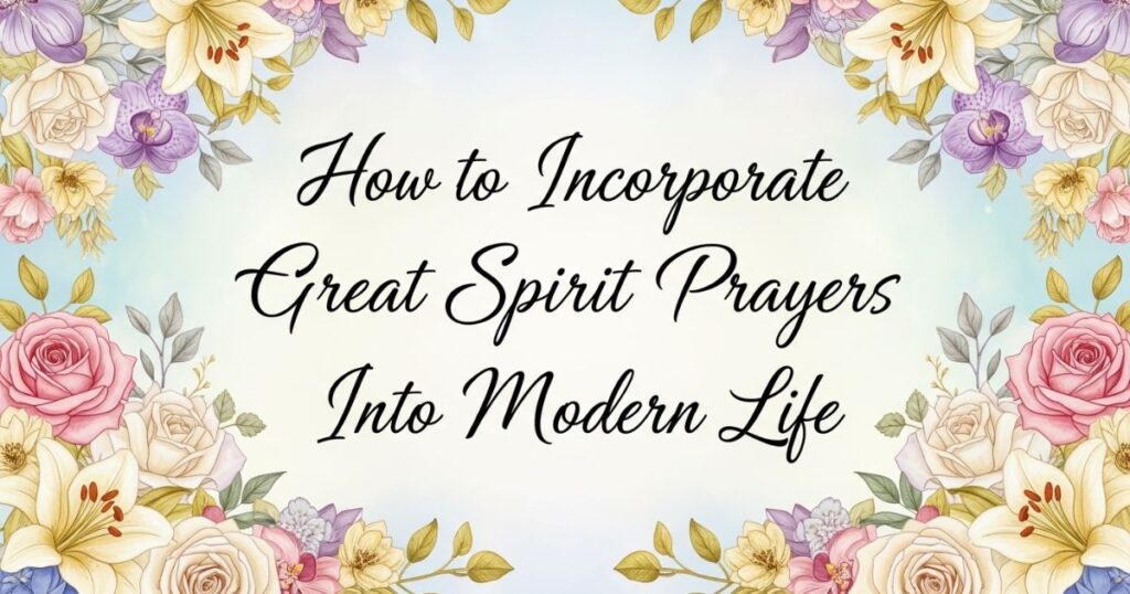 How to Incorporate Great Spirit Prayers Into Modern Life
