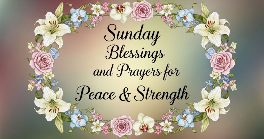 Sunday Blessings and Prayers for Peace & Strength
