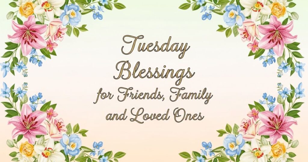 Tuesday Blessings for Friends, Family, and Loved Ones