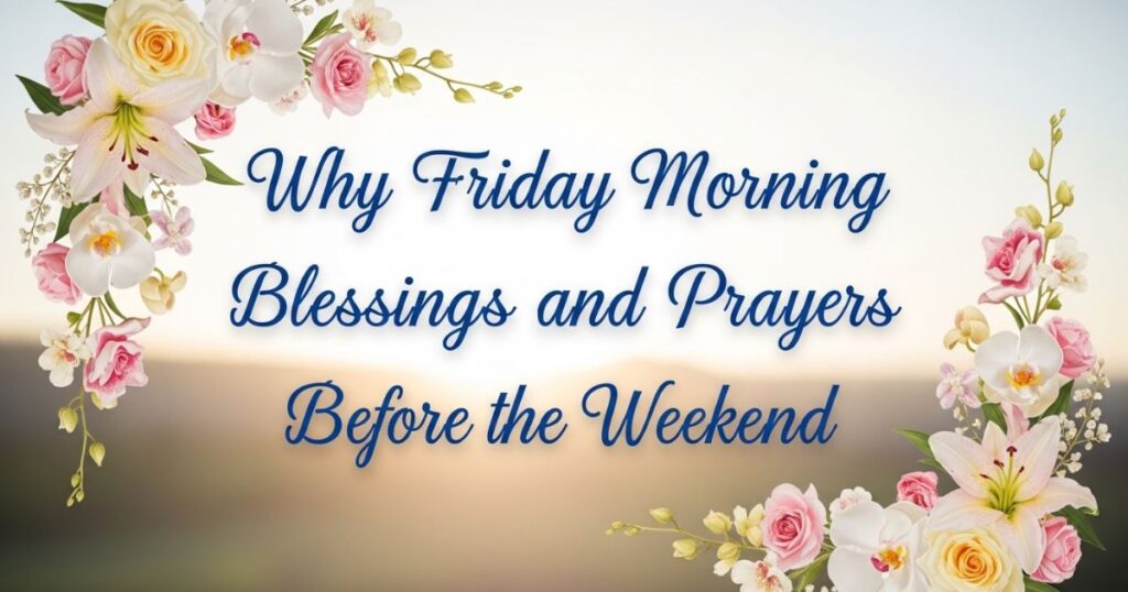 Why Friday Morning Blessings and Prayers Matter Before the Weekend