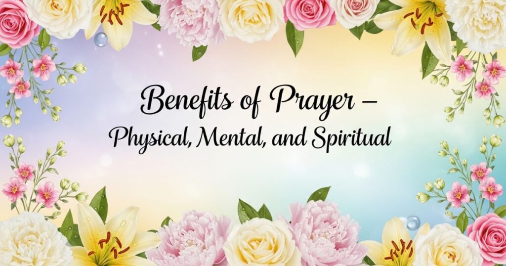 Benefits of Prayer – Physical, Mental, and Spiritual