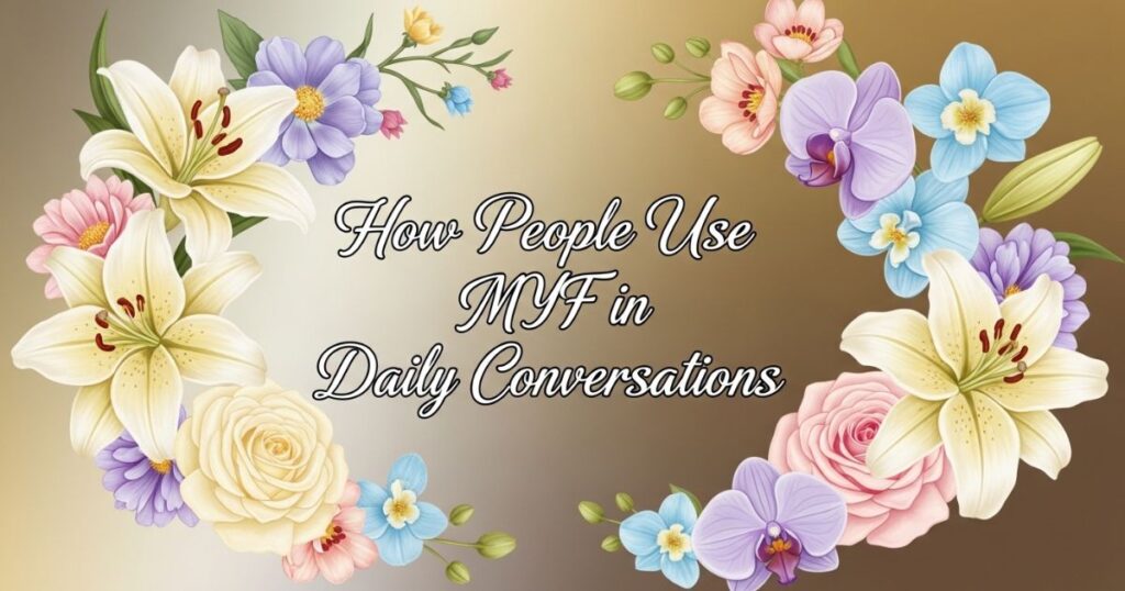 How People Use MYF in Daily Conversations