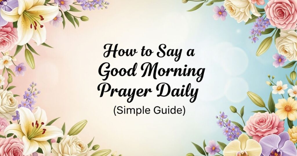 How to Say a Good Morning Prayer Daily (Simple Guide)