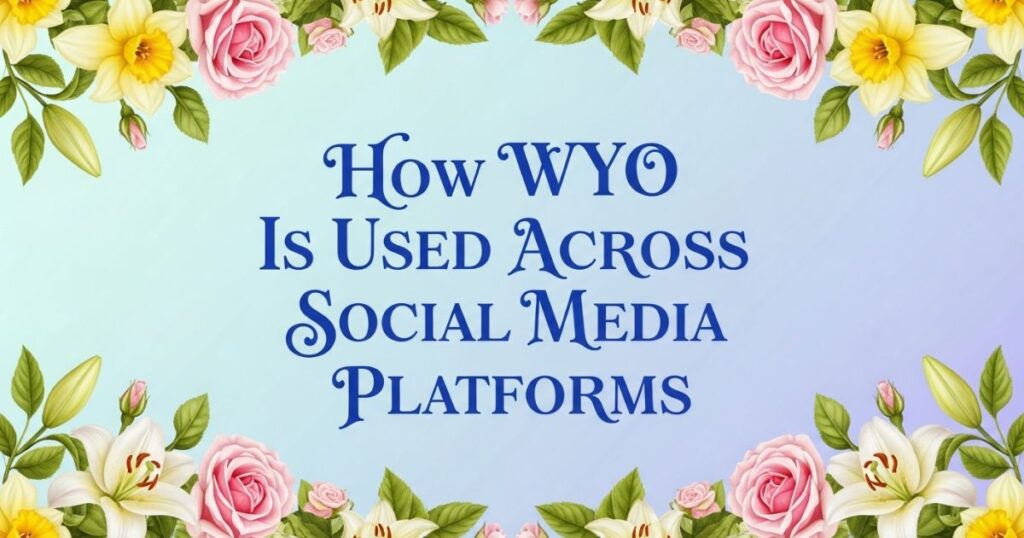 How WYO Is Used Across Social Media Platforms