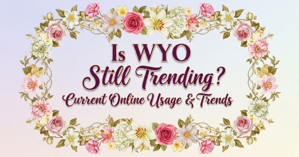 Is WYO Still Trending? Current Online Usage & 2026 Trends