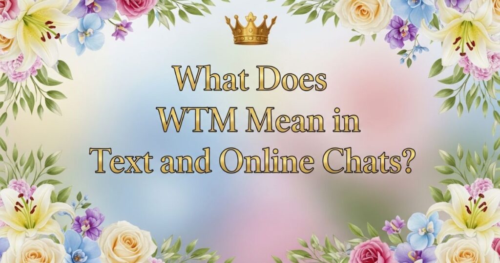 What Does WTM Mean in Text and Online Chats?
