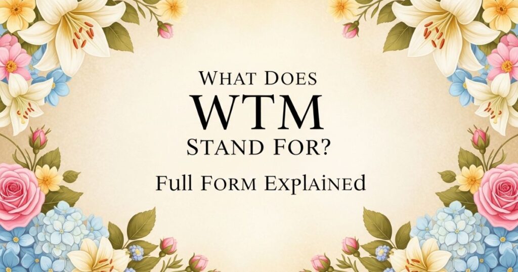 What Does WTM Stand For? Full Form Explained
