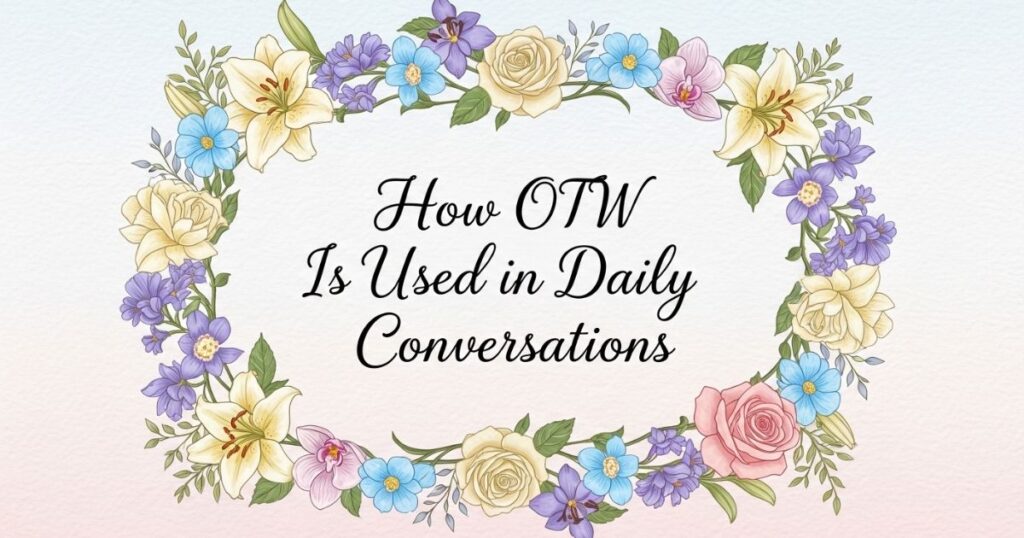 How OTW Is Used in Daily Conversations