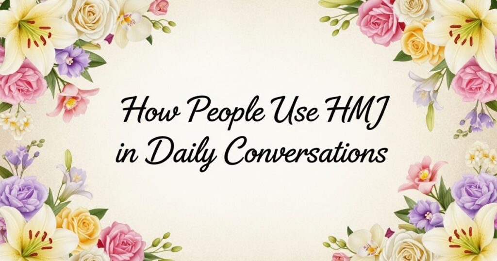 How People Use HMJ in Daily Conversations