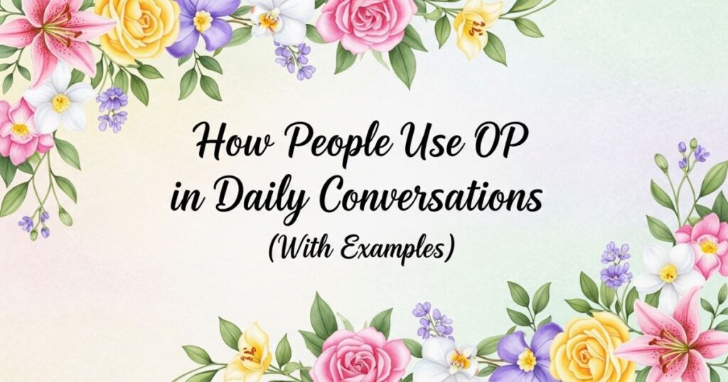How People Use OP in Daily Conversations (With Examples)