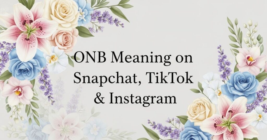 ONB Meaning on Snapchat, TikTok & Instagram