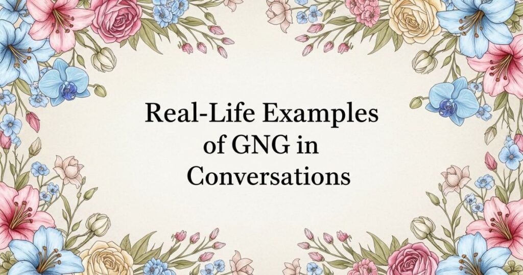 Real-Life Examples of GNG in Conversations