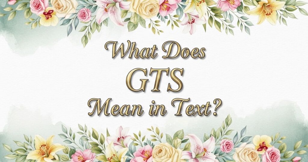 What Does GTS Mean in Text?