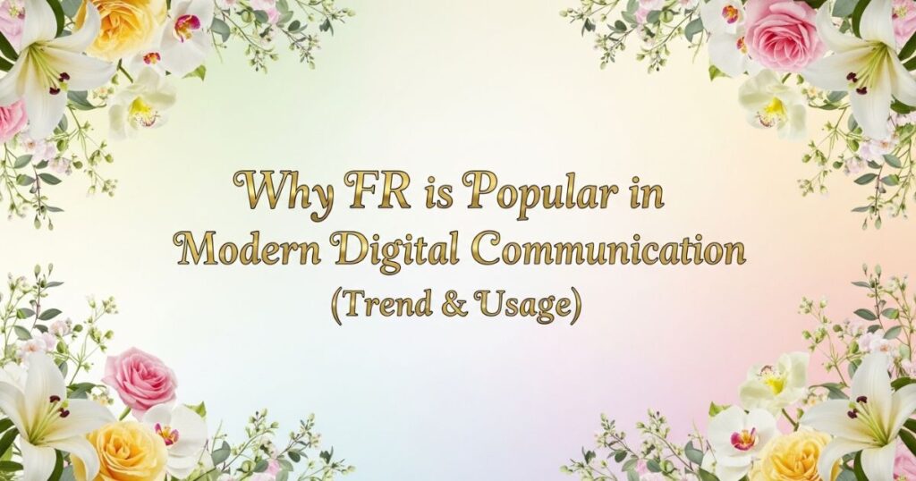 Why FR is Popular in Modern Digital Communication (Trend & Usage)