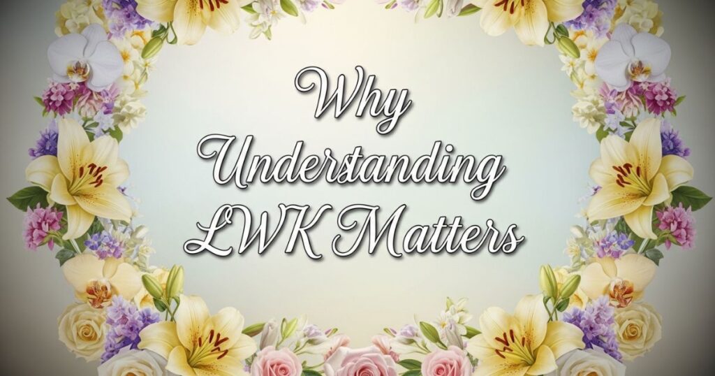Why Understanding LWK Matters