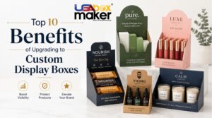 Top 10 Benefits of Upgrading to Custom Display Boxes