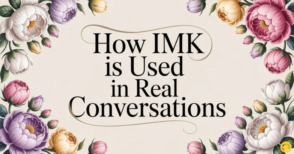 How IMK Is Used in Real Conversations