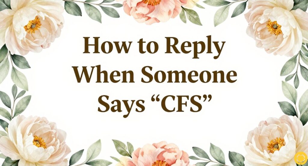 How to Reply When Someone Says “CFS”