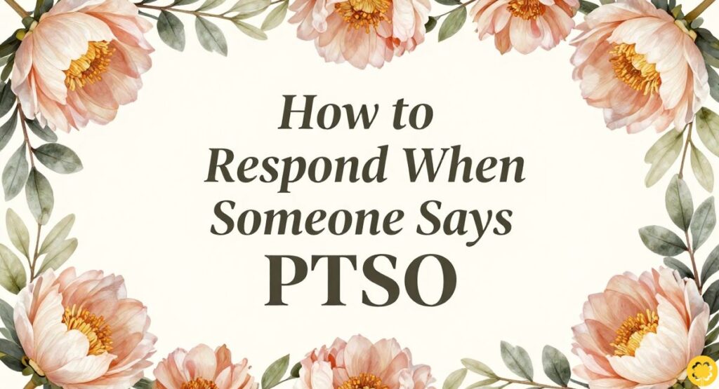 How to Respond When Someone Says PTSO