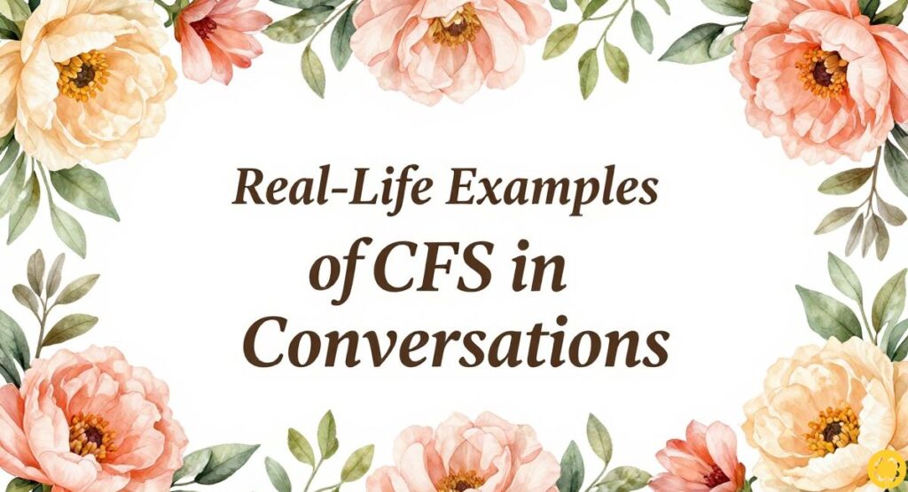 Real-Life Examples of CFS in Conversations
