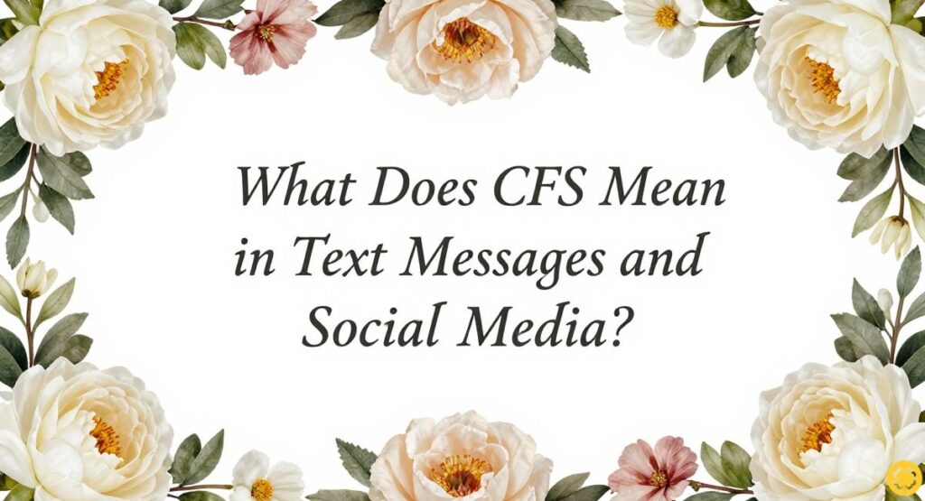 What Does CFS Mean in Text Messages and Social Media?