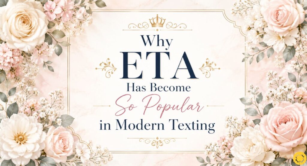 Why ETA Has Become So Popular in Modern Texting
