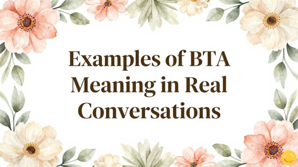 Examples of BTA Meaning in Real Conversations
