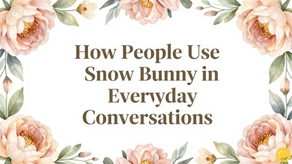 How People Use Snow Bunny in Everyday Conversations