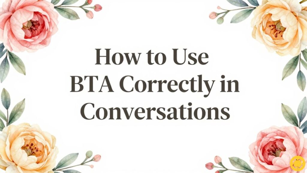 How to Use BTA Correctly in Conversations