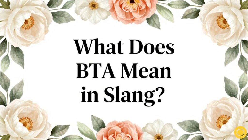 What Does BTA Mean in Slang?